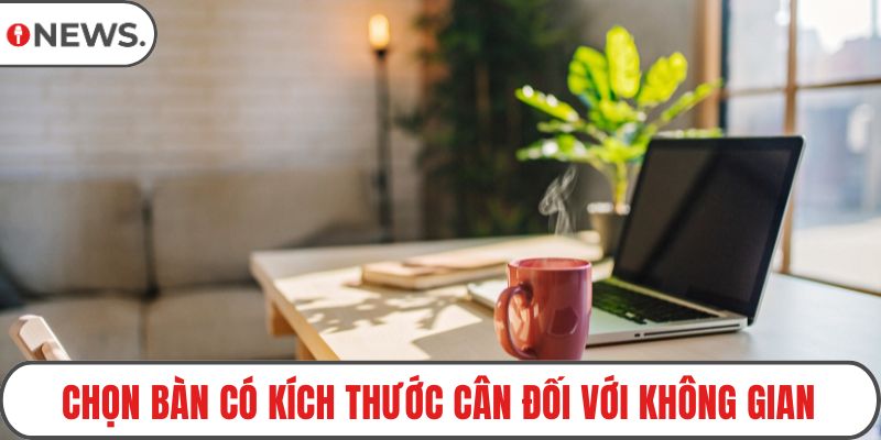 Chọn bàn có kích thước cân đối với không gian