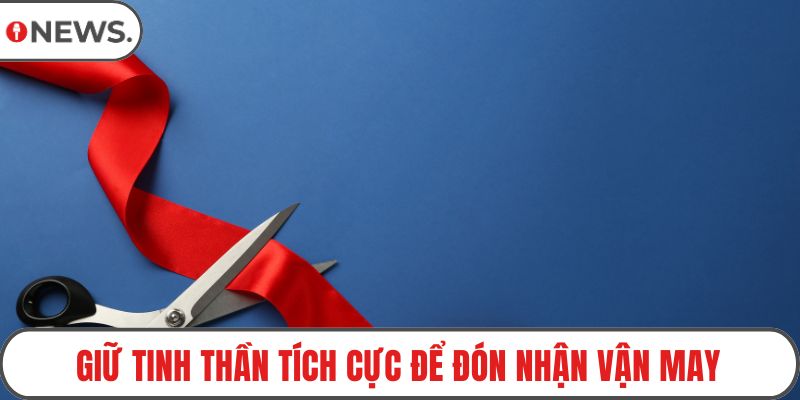 Giữ tinh thần tích cực để đón nhận vận may