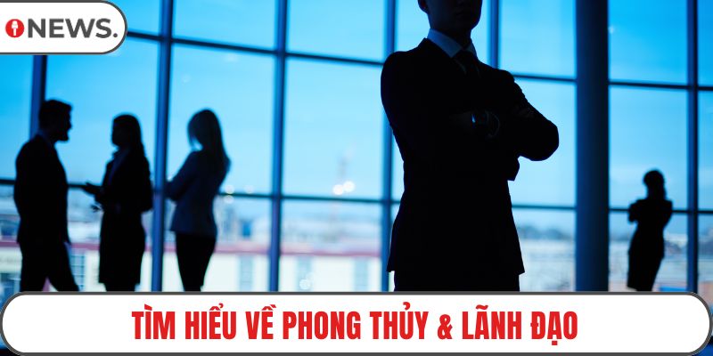 Tìm hiểu về phong thủy & lãnh đạo