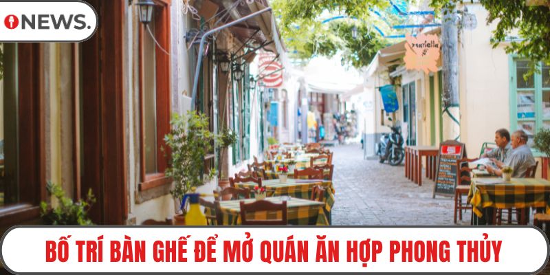 Bố trí bàn ghế để mở quán ăn hợp phong thủy