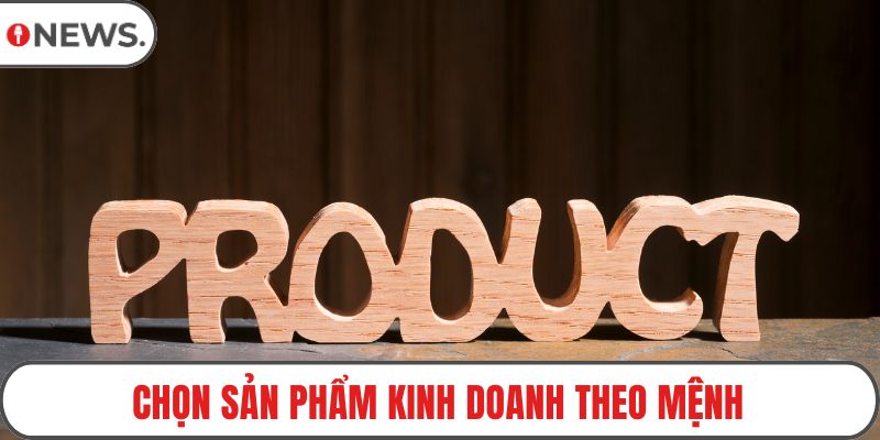 Chọn sản phẩm kinh doanh hợp từng mệnh