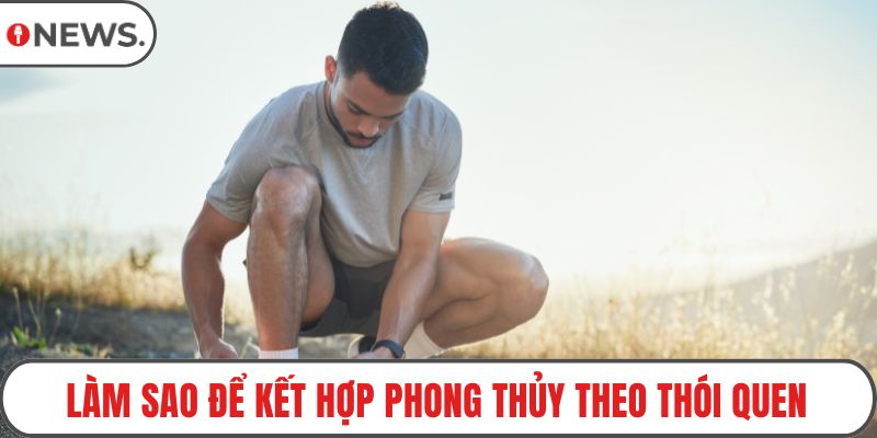 Làm sao để kết hợp phong thủy theo thói quen