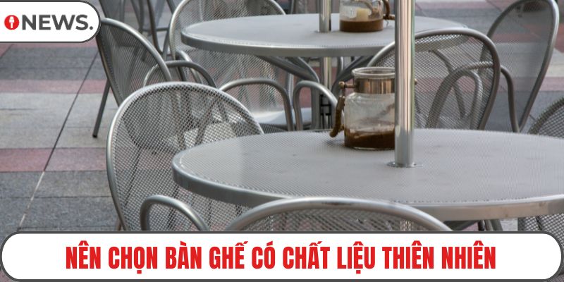 Nên chọn bàn ghế có chất liệu thiên nhiên
