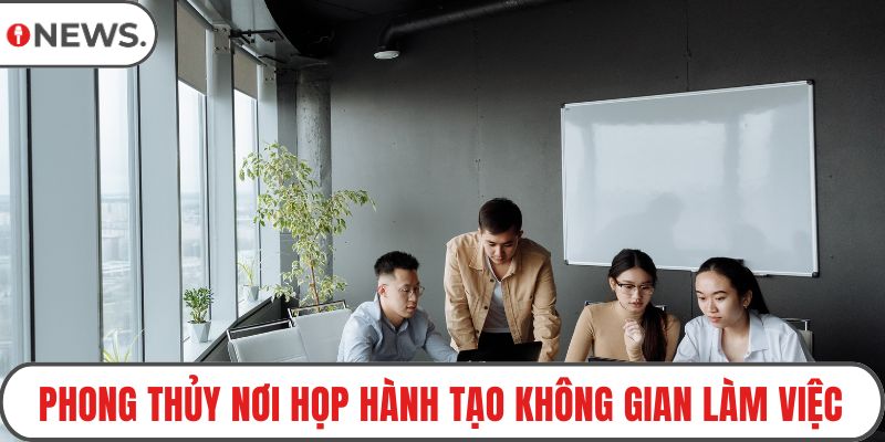 Phong thủy nơi họp hành tạo không gian làm việc