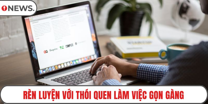 Rèn luyện với thói quen làm việc gọn gàng