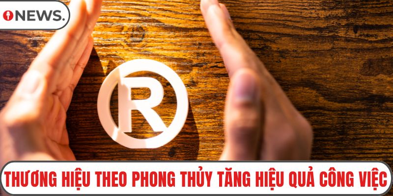 Thương hiệu theo phong thủy tăng hiệu quả công việc