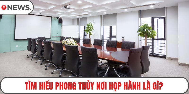 Tìm hiểu phong thủy nơi họp hành là gì?
