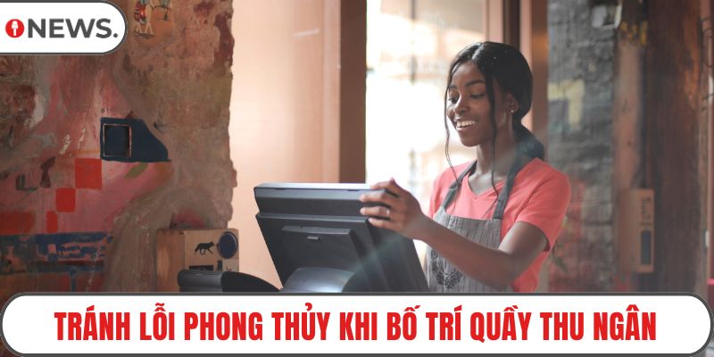 Tránh lỗi phong thủy khi bố trí quầy thu ngân