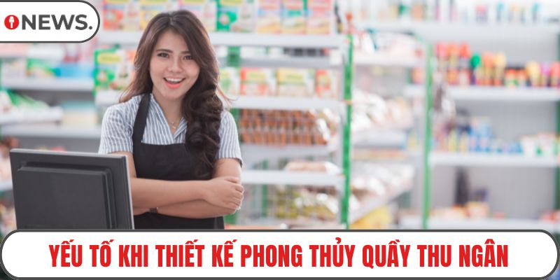 Yếu tố khi thiết kế phong thủy quầy thu ngân